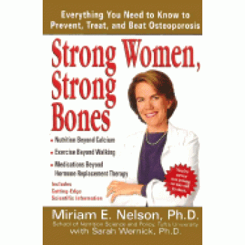Strong Women, Strong Bones: Everything You Need to Know to Prevent, Treat, and Beat Osteoporosis by Miriam E Nelson, Ph.D., Sarah Wernick, Ph.D. 